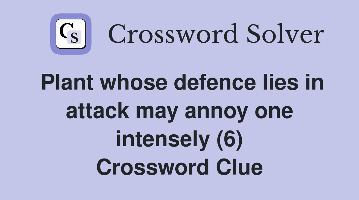 Plant whose defence lies in attack may annoy one intensely (6) Crossword Clue Answers